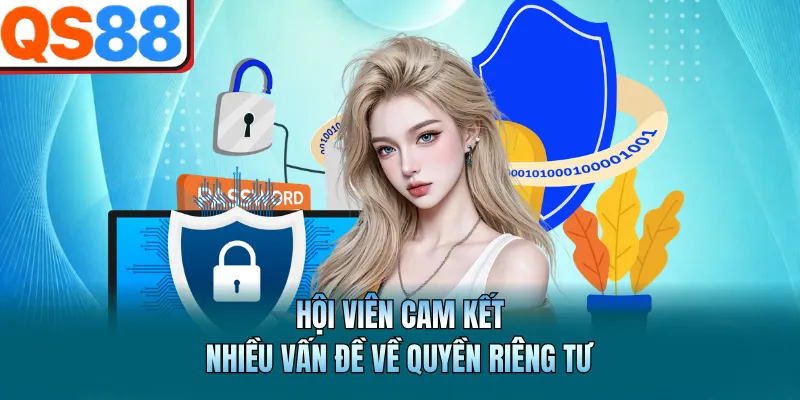Chính Sách Bảo Mật QS88 - An Toàn Và Minh Bạch Hàng Đầu 3 Hội viên cam kết nhiều vấn đề về quyền riêng tư