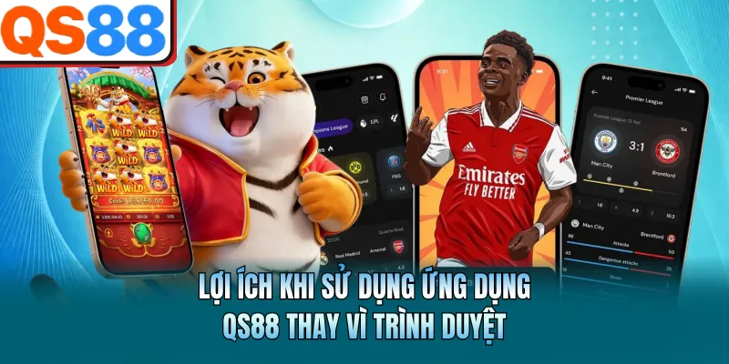 Tải App QS88 - Thực Hiện Nhanh Chóng Và Dễ Dàng Cài Đặt 3 Lợi ích khi sử dụng ứng dụng QS88 thay vì trình duyệt